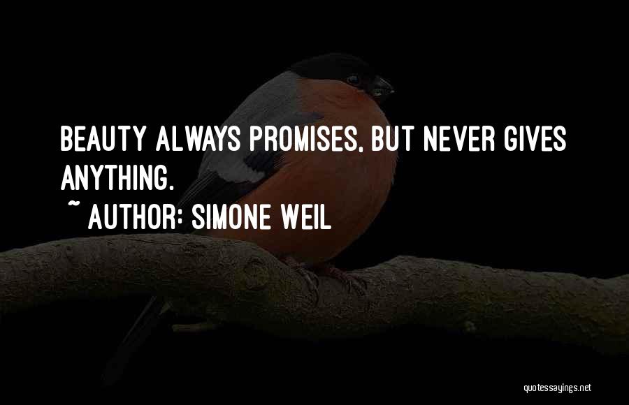 Simone Weil Quotes: Beauty Always Promises, But Never Gives Anything.