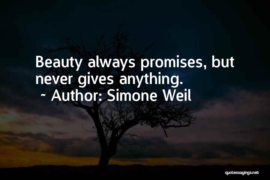 Simone Weil Quotes: Beauty Always Promises, But Never Gives Anything.