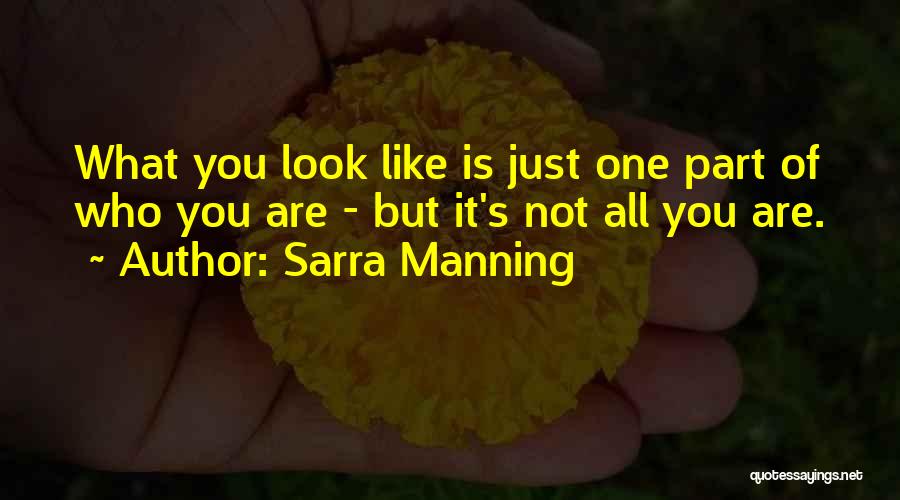 Sarra Manning Quotes: What You Look Like Is Just One Part Of Who You Are - But It's Not All You Are.