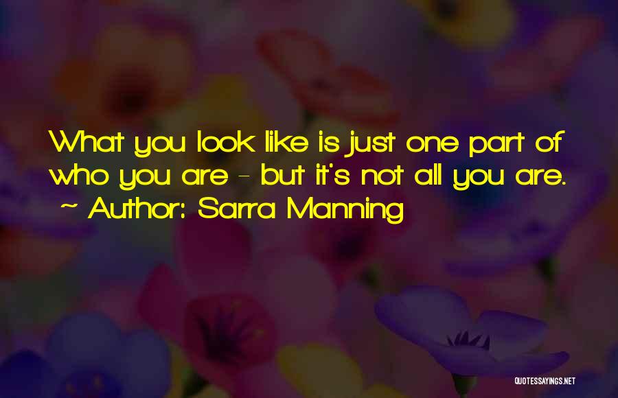 Sarra Manning Quotes: What You Look Like Is Just One Part Of Who You Are - But It's Not All You Are.