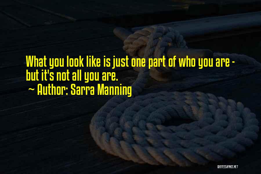 Sarra Manning Quotes: What You Look Like Is Just One Part Of Who You Are - But It's Not All You Are.