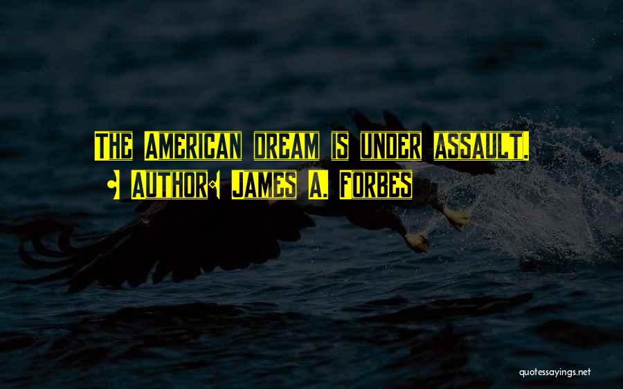 James A. Forbes Quotes: The American Dream Is Under Assault.