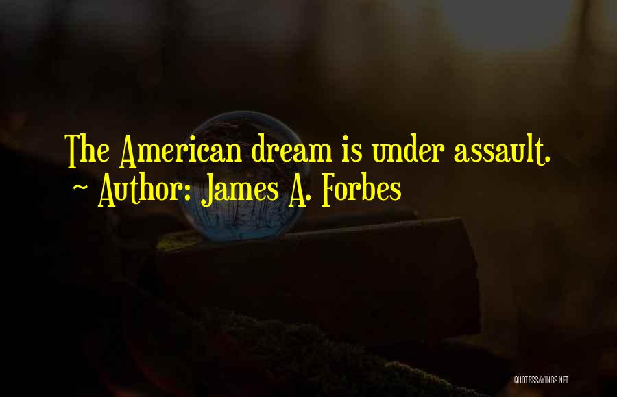 James A. Forbes Quotes: The American Dream Is Under Assault.