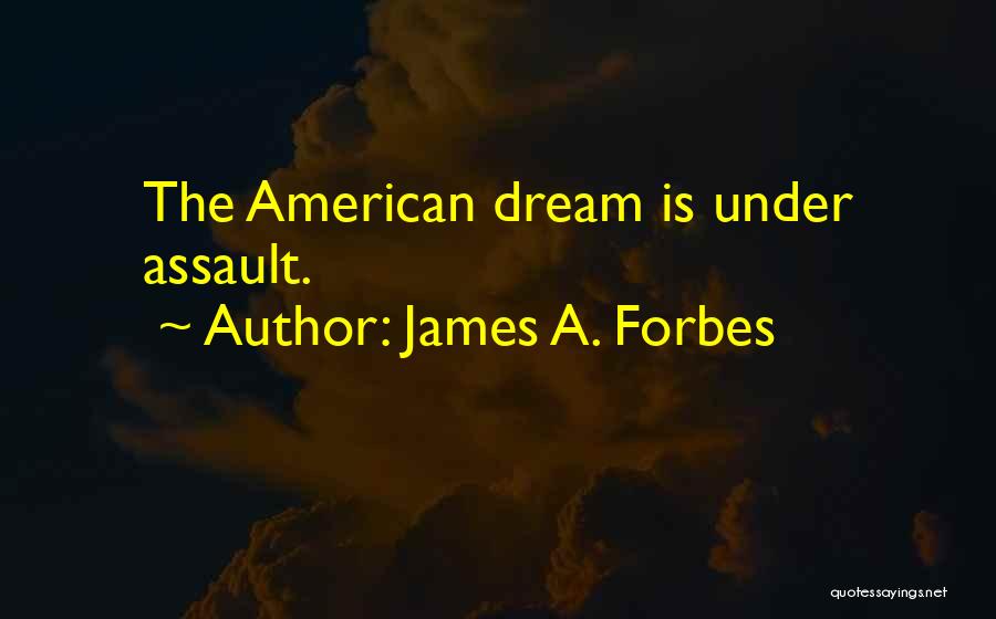 James A. Forbes Quotes: The American Dream Is Under Assault.
