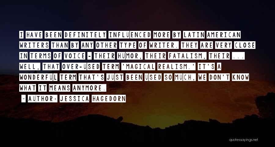 Jessica Hagedorn Quotes: I Have Been Definitely Influenced More By Latin American Writers Than By Any Other Type Of Writer. They Are Very