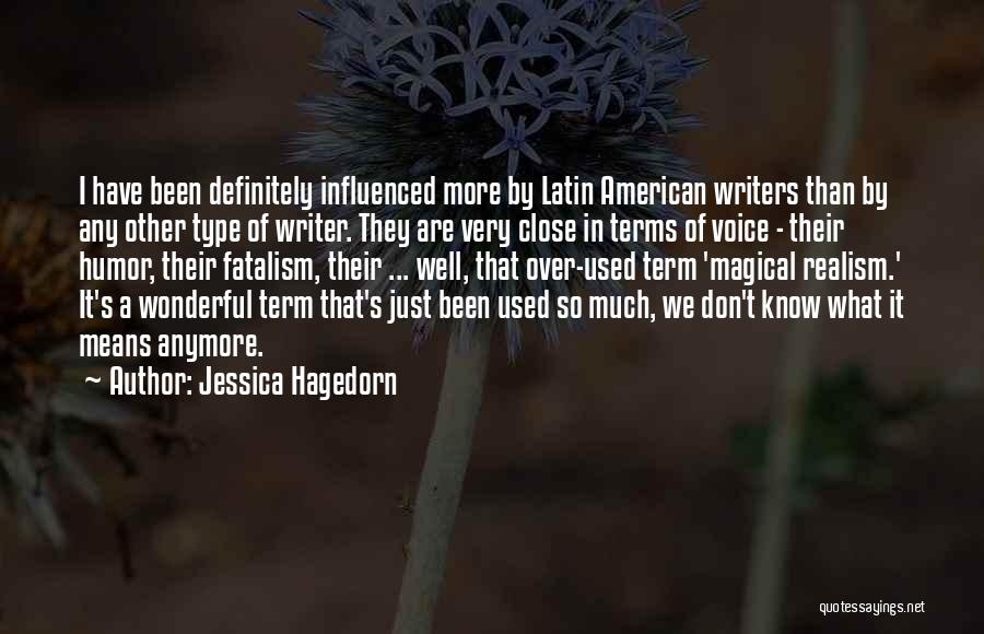 Jessica Hagedorn Quotes: I Have Been Definitely Influenced More By Latin American Writers Than By Any Other Type Of Writer. They Are Very