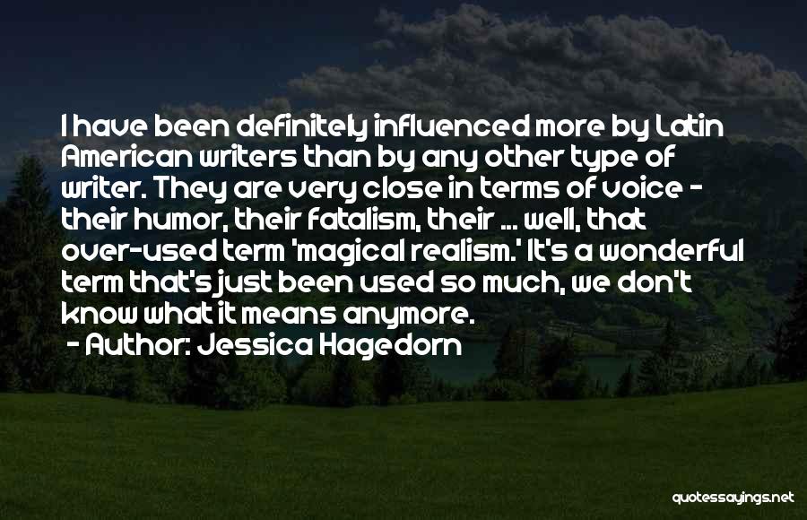 Jessica Hagedorn Quotes: I Have Been Definitely Influenced More By Latin American Writers Than By Any Other Type Of Writer. They Are Very