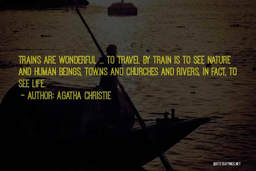 Agatha Christie Quotes: Trains Are Wonderful ... To Travel By Train Is To See Nature And Human Beings, Towns And Churches And Rivers,