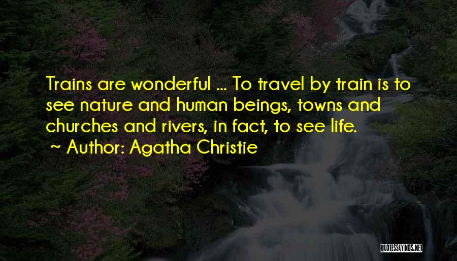 Agatha Christie Quotes: Trains Are Wonderful ... To Travel By Train Is To See Nature And Human Beings, Towns And Churches And Rivers,