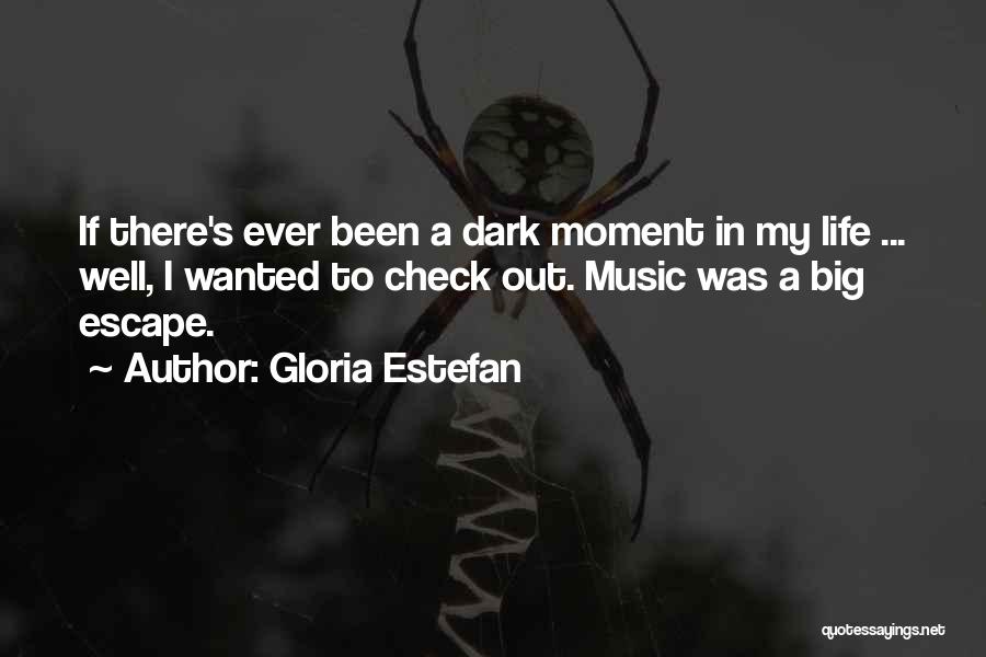 Gloria Estefan Quotes: If There's Ever Been A Dark Moment In My Life ... Well, I Wanted To Check Out. Music Was A