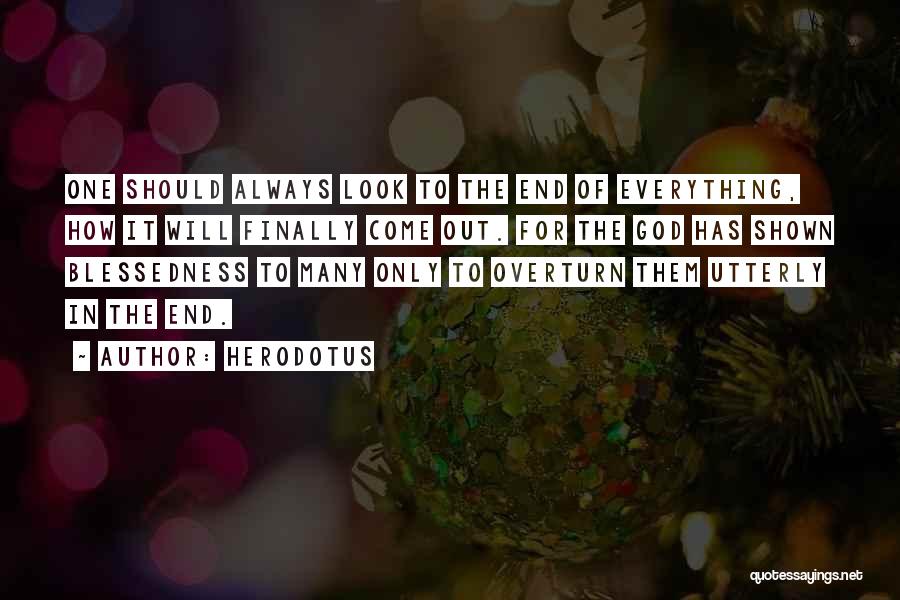 Herodotus Quotes: One Should Always Look To The End Of Everything, How It Will Finally Come Out. For The God Has Shown