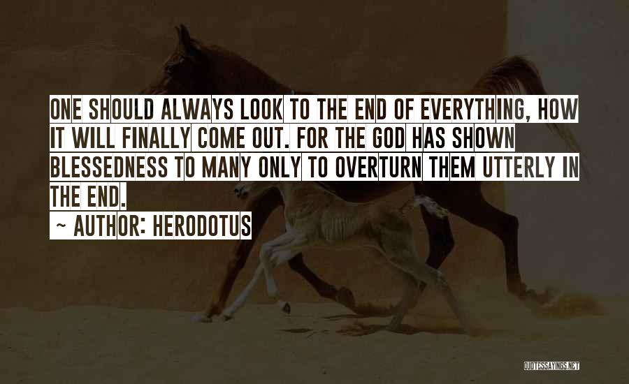 Herodotus Quotes: One Should Always Look To The End Of Everything, How It Will Finally Come Out. For The God Has Shown
