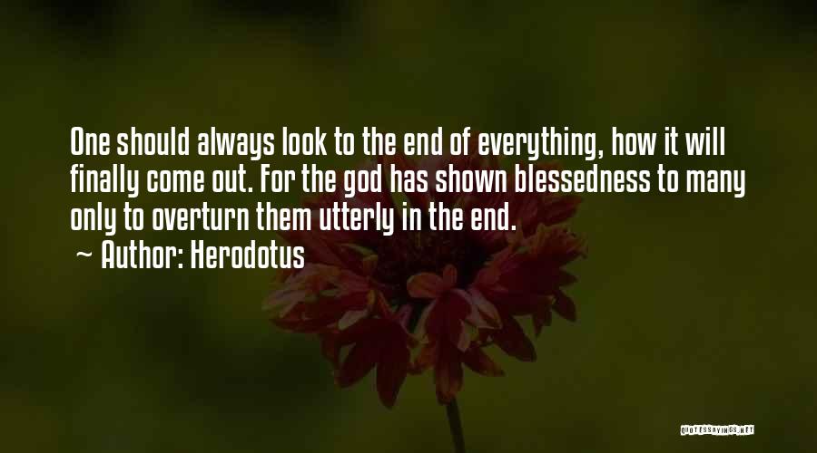 Herodotus Quotes: One Should Always Look To The End Of Everything, How It Will Finally Come Out. For The God Has Shown