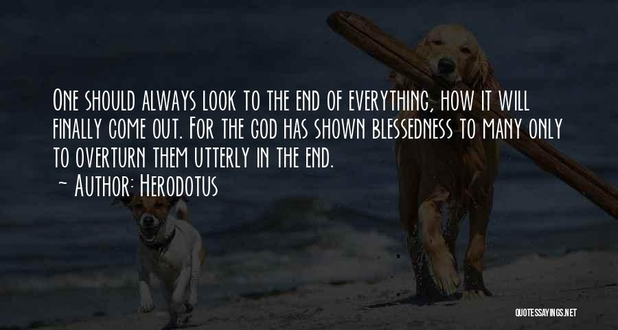 Herodotus Quotes: One Should Always Look To The End Of Everything, How It Will Finally Come Out. For The God Has Shown