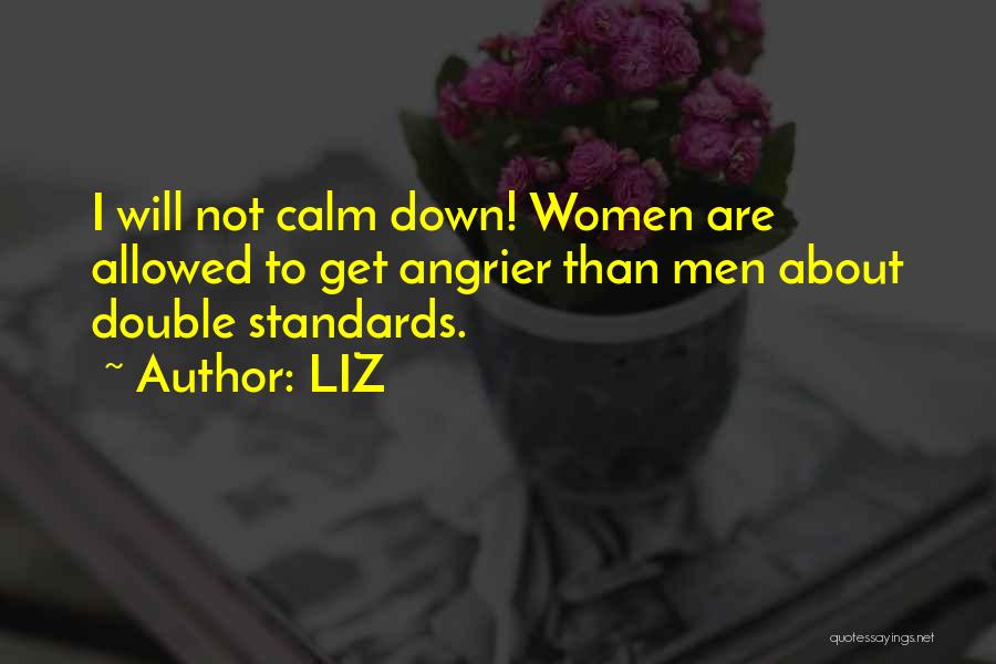 LIZ Quotes: I Will Not Calm Down! Women Are Allowed To Get Angrier Than Men About Double Standards.