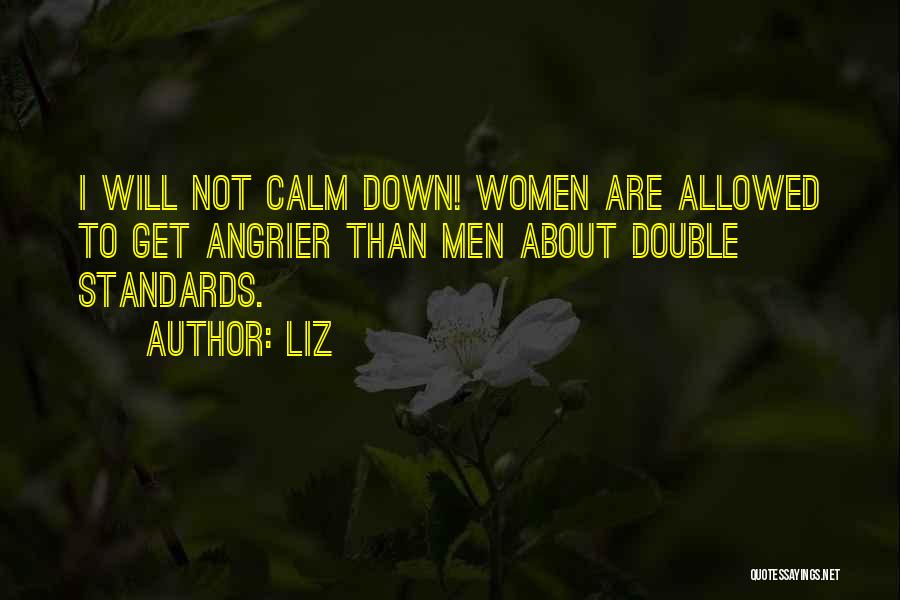 LIZ Quotes: I Will Not Calm Down! Women Are Allowed To Get Angrier Than Men About Double Standards.
