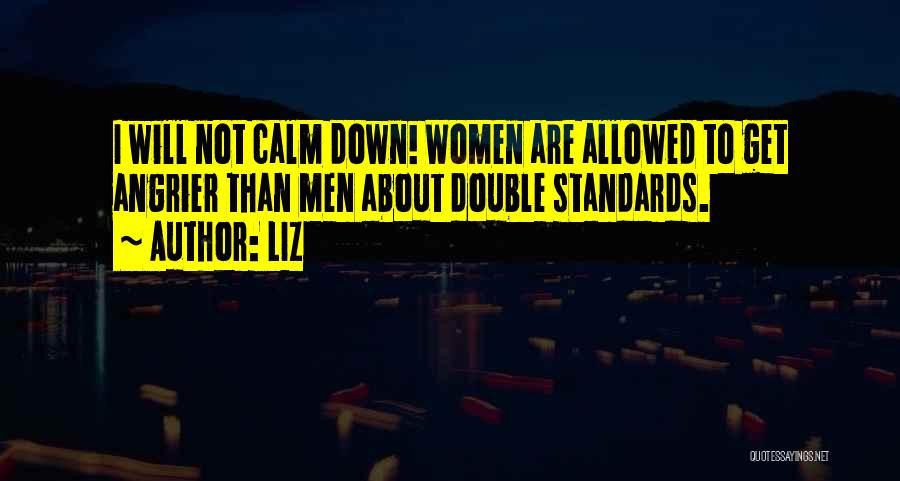 LIZ Quotes: I Will Not Calm Down! Women Are Allowed To Get Angrier Than Men About Double Standards.