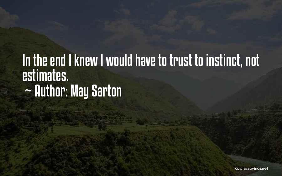 May Sarton Quotes: In The End I Knew I Would Have To Trust To Instinct, Not Estimates.