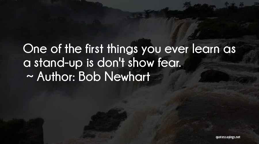 Bob Newhart Quotes: One Of The First Things You Ever Learn As A Stand-up Is Don't Show Fear.