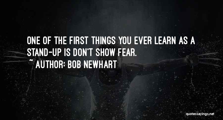 Bob Newhart Quotes: One Of The First Things You Ever Learn As A Stand-up Is Don't Show Fear.