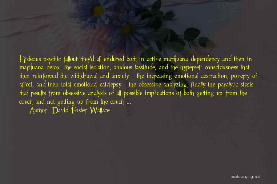 David Foster Wallace Quotes: Hideous Psychic Fallout They'd All Endured Both In Active Marijuana-dependency And Then In Marijuana-detox: The Social Isolation, Anxious Lassitude, And