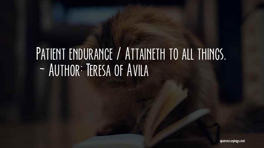 Teresa Of Avila Quotes: Patient Endurance / Attaineth To All Things.