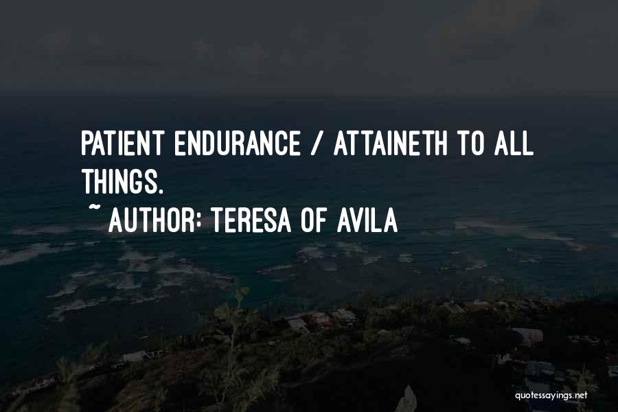 Teresa Of Avila Quotes: Patient Endurance / Attaineth To All Things.