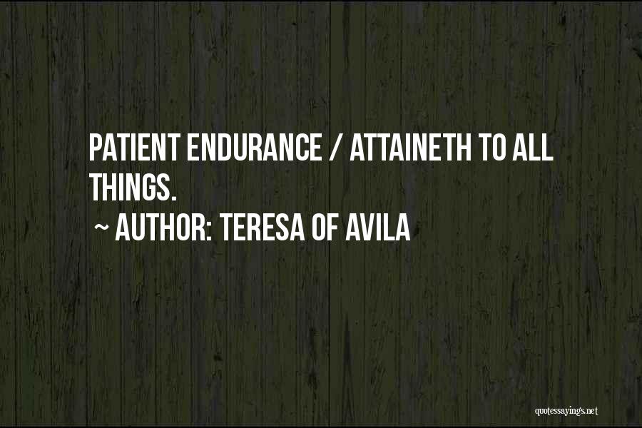 Teresa Of Avila Quotes: Patient Endurance / Attaineth To All Things.
