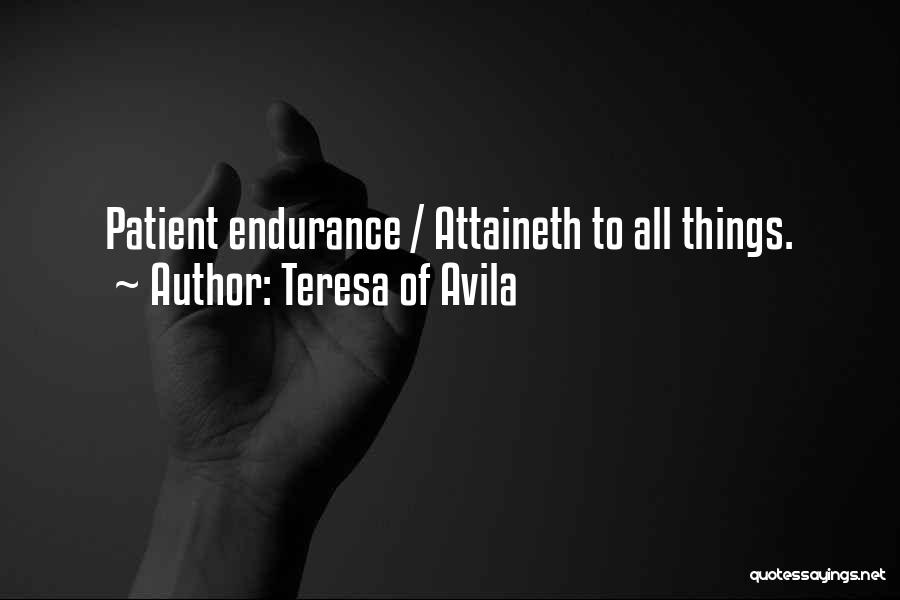 Teresa Of Avila Quotes: Patient Endurance / Attaineth To All Things.