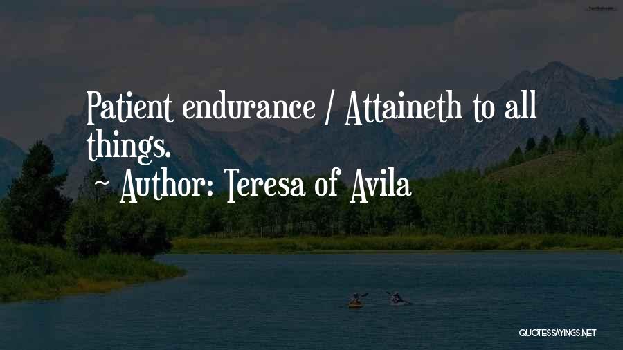 Teresa Of Avila Quotes: Patient Endurance / Attaineth To All Things.