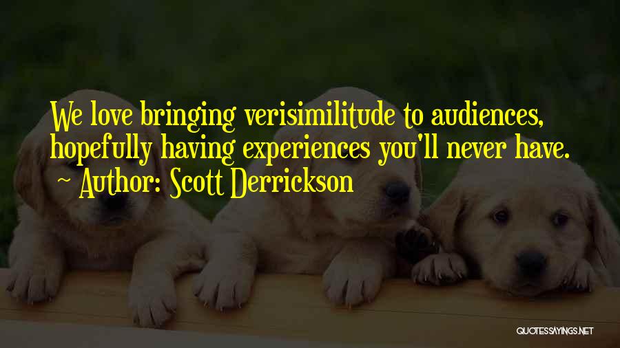 Scott Derrickson Quotes: We Love Bringing Verisimilitude To Audiences, Hopefully Having Experiences You'll Never Have.