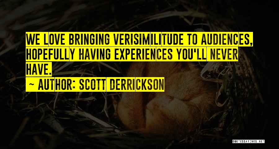 Scott Derrickson Quotes: We Love Bringing Verisimilitude To Audiences, Hopefully Having Experiences You'll Never Have.