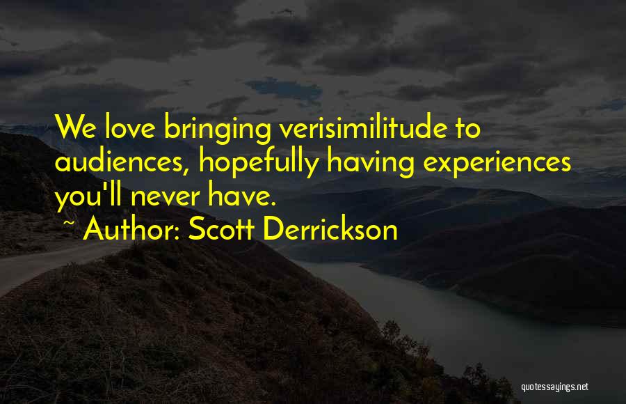 Scott Derrickson Quotes: We Love Bringing Verisimilitude To Audiences, Hopefully Having Experiences You'll Never Have.