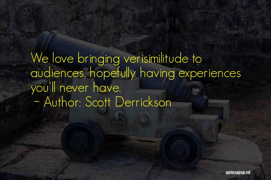 Scott Derrickson Quotes: We Love Bringing Verisimilitude To Audiences, Hopefully Having Experiences You'll Never Have.