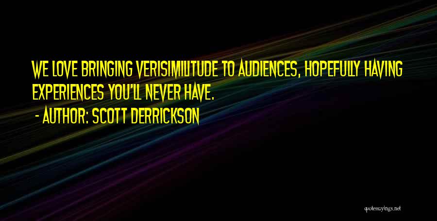 Scott Derrickson Quotes: We Love Bringing Verisimilitude To Audiences, Hopefully Having Experiences You'll Never Have.