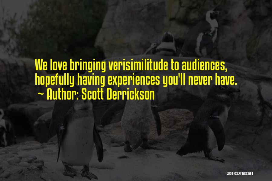 Scott Derrickson Quotes: We Love Bringing Verisimilitude To Audiences, Hopefully Having Experiences You'll Never Have.
