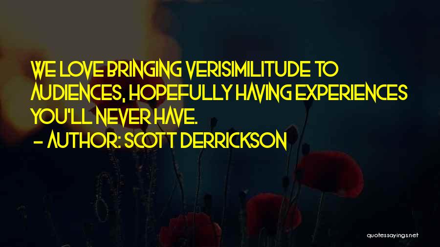 Scott Derrickson Quotes: We Love Bringing Verisimilitude To Audiences, Hopefully Having Experiences You'll Never Have.