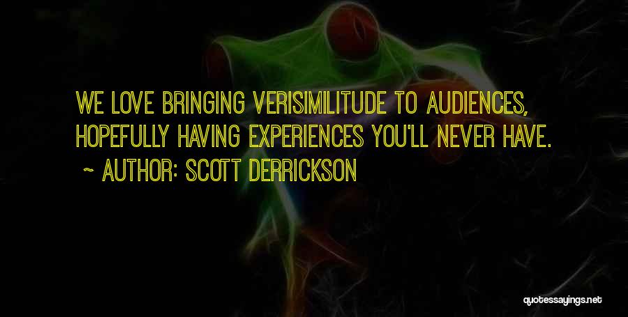 Scott Derrickson Quotes: We Love Bringing Verisimilitude To Audiences, Hopefully Having Experiences You'll Never Have.