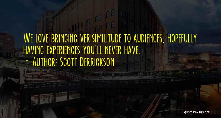 Scott Derrickson Quotes: We Love Bringing Verisimilitude To Audiences, Hopefully Having Experiences You'll Never Have.