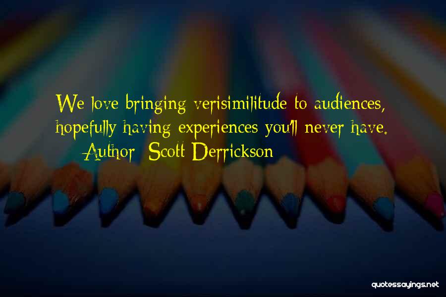 Scott Derrickson Quotes: We Love Bringing Verisimilitude To Audiences, Hopefully Having Experiences You'll Never Have.