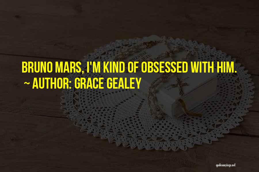 Grace Gealey Quotes: Bruno Mars, I'm Kind Of Obsessed With Him.