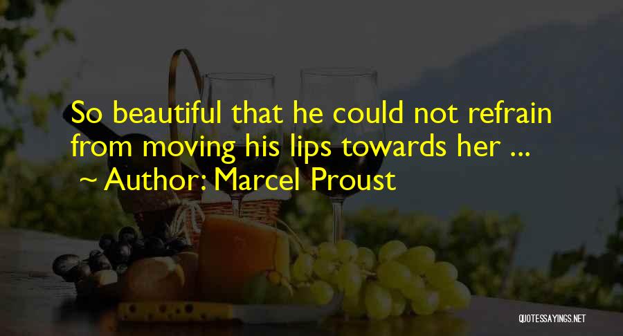 Marcel Proust Quotes: So Beautiful That He Could Not Refrain From Moving His Lips Towards Her ...