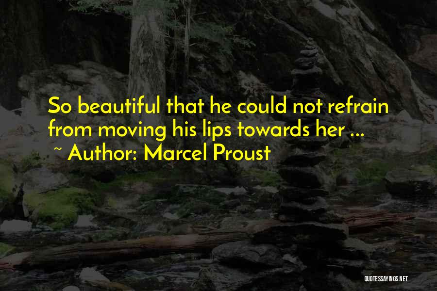 Marcel Proust Quotes: So Beautiful That He Could Not Refrain From Moving His Lips Towards Her ...