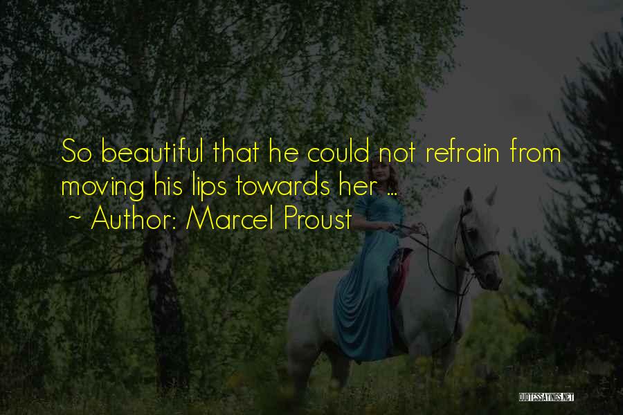 Marcel Proust Quotes: So Beautiful That He Could Not Refrain From Moving His Lips Towards Her ...