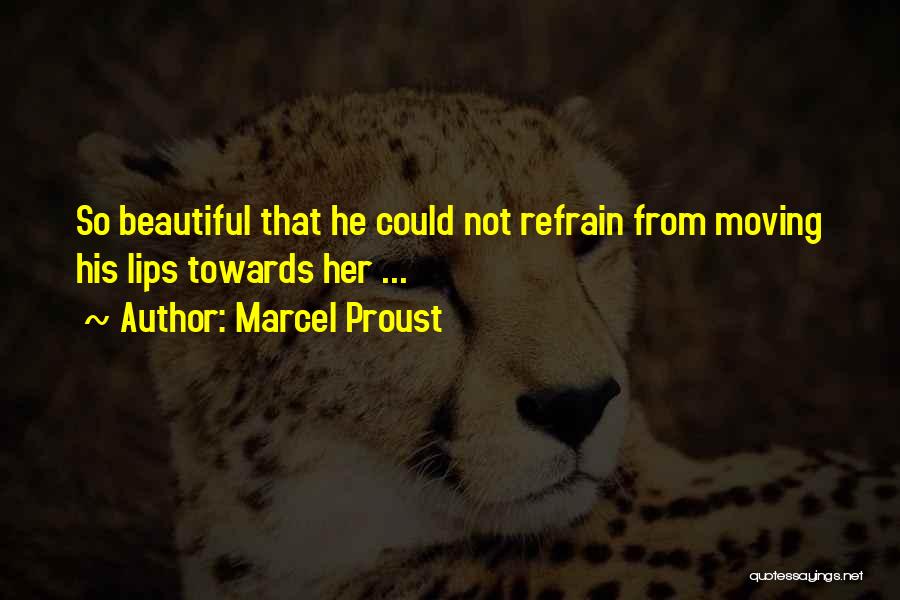 Marcel Proust Quotes: So Beautiful That He Could Not Refrain From Moving His Lips Towards Her ...