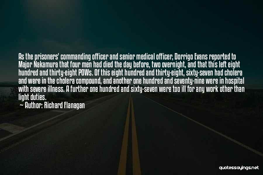 Richard Flanagan Quotes: As The Prisoners' Commanding Officer And Senior Medical Officer, Dorrigo Evans Reported To Major Nakamura That Four Men Had Died