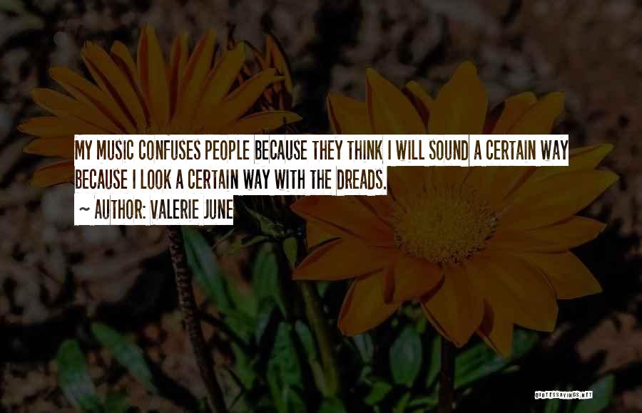 Valerie June Quotes: My Music Confuses People Because They Think I Will Sound A Certain Way Because I Look A Certain Way With