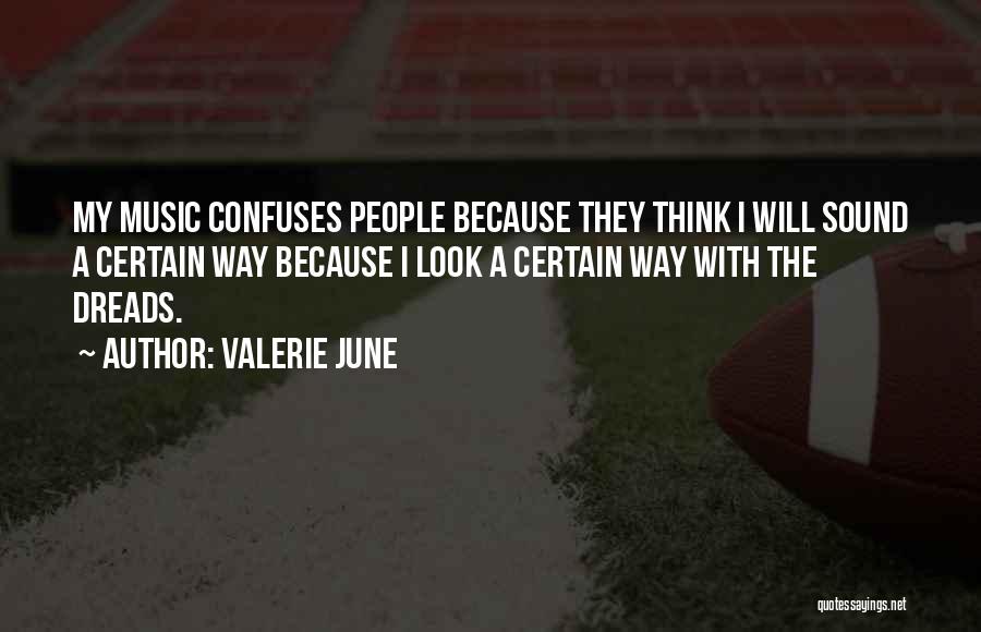 Valerie June Quotes: My Music Confuses People Because They Think I Will Sound A Certain Way Because I Look A Certain Way With