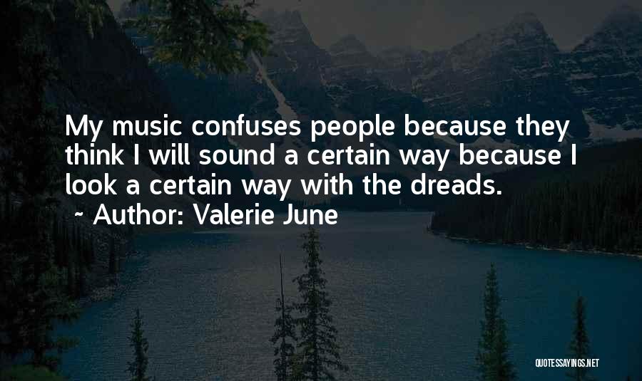 Valerie June Quotes: My Music Confuses People Because They Think I Will Sound A Certain Way Because I Look A Certain Way With