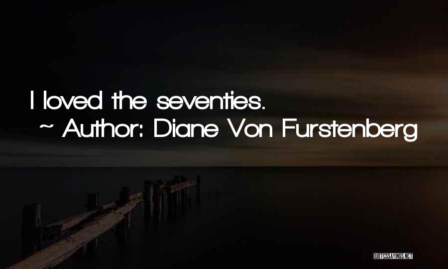 Diane Von Furstenberg Quotes: I Loved The Seventies.